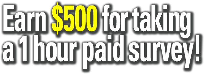 Earn at least $100 - $500 for taking a 1 hour paid survey